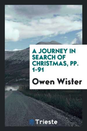 A Journey in Search of Christmas, Pp. 1-91 de Owen Wister