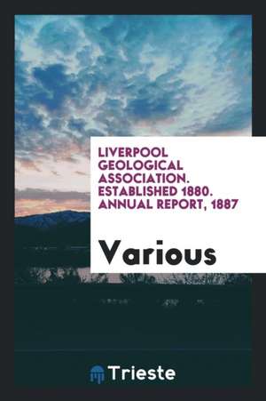 Liverpool Geological Association. Established 1880. Annual Report, 1887 de Various