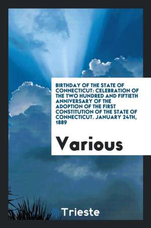 Birthday of the State of Connecticut: Celebration of the Two Hundred and Fiftieth Anniversary of the Adoption of the First Constitution of the State o de Various