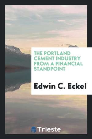 The Portland Cement Industry from a Financial Standpoint de Edwin C. Eckel