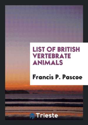 List of British Vertebrate Animals de Francis P. Pascoe