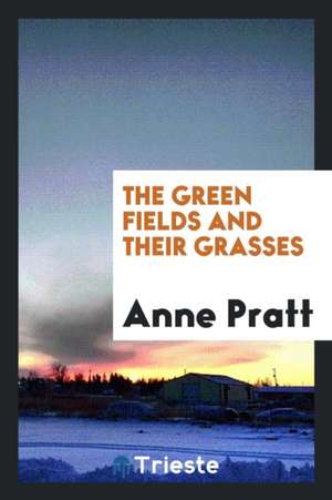 The Green Fields and Their Grasses de Anne Pratt