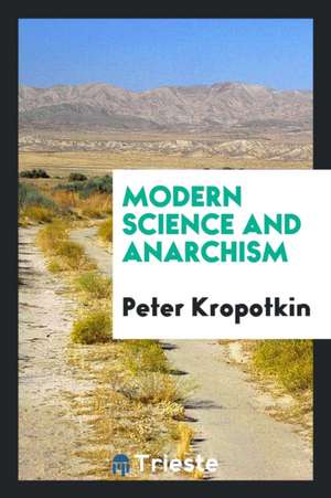 Modern Science and Anarchism de Peter Kropotkin