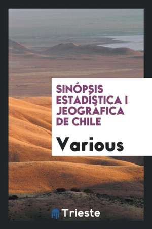 Sinópsis Estadística I Jeográfica de Chile de Various