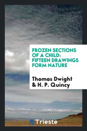 Frozen Sections of a Child: Fifteen Drawings Form Nature de Thomas Dwight