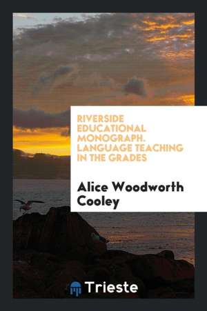 Riverside Educational Monograph. Language Teaching in the Grades de Alice Woodworth Cooley