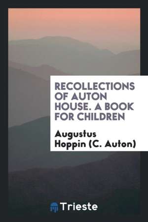 Recollections of Auton House. a Book for Children de Augustus Hoppin (C Auton)