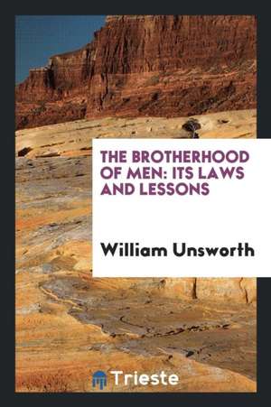 The Brotherhood of Men: Its Laws and Lessons de William Unsworth