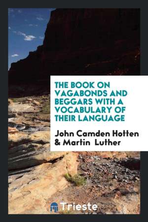 The Book of Vagabonds and Beggars with a Vocabulary of Their Language de John Camden Hotten