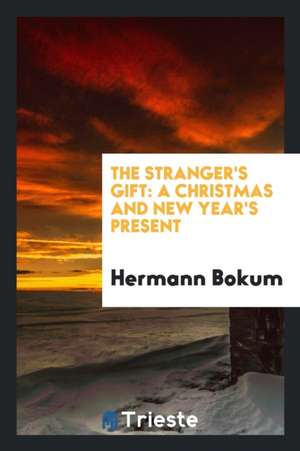 The Stranger's Gift: A Christmas and New Year's Present de Hermann Bokum