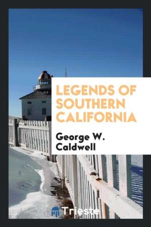 Legends of Southern California de George W. Caldwell