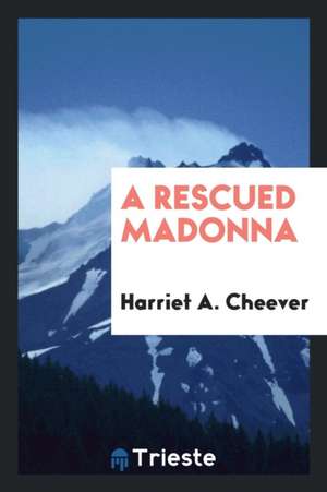 A Rescued Madonna de Harriet A. Cheever