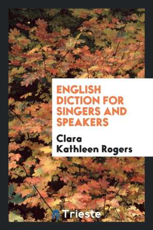 English Diction for Singers and Speakers de Clara Kathleen Rogers