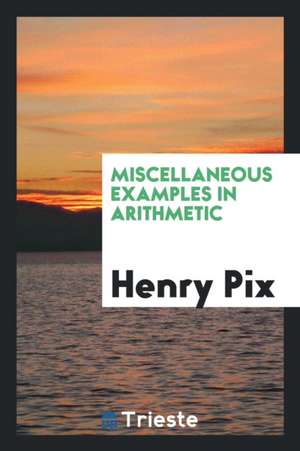 Miscellaneous Examples in Arithmetic de Henry Pix