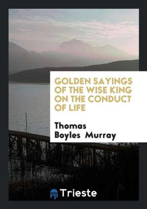 Golden Sayings of the Wise King on the Conduct of Life de Thomas Boyles Murray