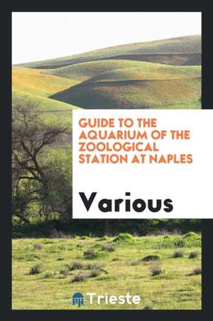 Guide to the Aquarium of the Zoological Station at Naples de Various