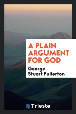 A Plain Argument for God de George Stuart Fullerton