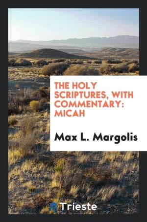 The Holy Scriptures, with Commentary: Micah de Max L. Margolis
