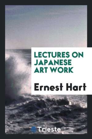 Lectures on Japanese Art Work de Ernest Hart