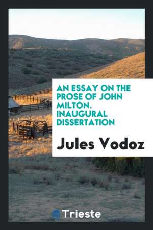 An Essay on the Prose of John Milton ... de Jules Vodoz