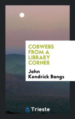 Cobwebs from a Library Corner de John Kendrick Bangs