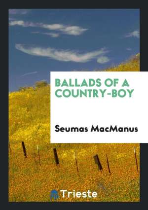 Ballads of a Country-Boy de Seumas Macmanus