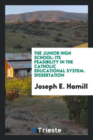 The Junior High School: Its Feasibility in the Catholic Educational System. Dissertation de Joseph E. Hamill