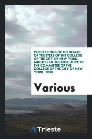 Proceedings of the Board of Trustees of the College of the City of New York; Minutes of the Executive of the Committee of the College of the City of N de Various