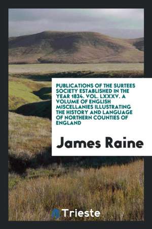 A Volume of English Miscellanies Illustrating the History and Language of ... de James Raine