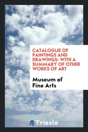 Catalogue of Paintings and Drawings: With a Summary of Other Works of Art de Museum of Fine Arts