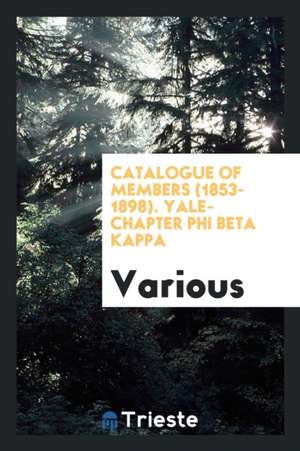 Catalogue of Members (1853-1898). Yale-Chapter Phi Beta Kappa de Various