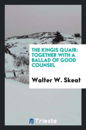 The Kingis Quair: Together with a Ballad of Good Counsel de Walter W. Skeat