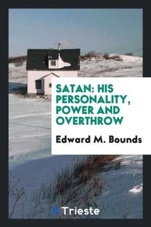 Satan: His Personality, Power and Overthrow de Edward M. Bounds