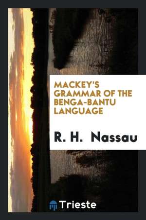 Grammar of the Benga-Bantu Language de R. H. Nassau