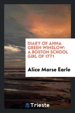 Diary of Anna Green Winslow: A Boston School Girl of 1771 de Alice Morse Earle