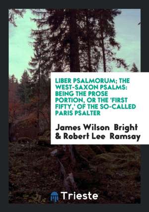 Liber Psalmorum = the West-Saxon Psalms: Being the Prose Portion, or the 'first Fifty, ' of the ... de James Wilson Bright