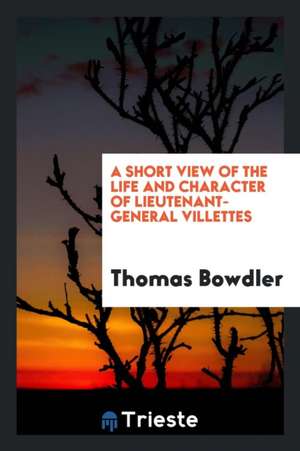 A Short View of the Life and Character of Lieutenant-General Villettes de Thomas Bowdler