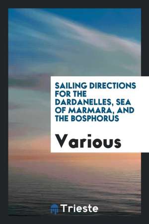 Sailing Directions for the Dardanelles, Sea of Marmara, and the Bosphorus de Various