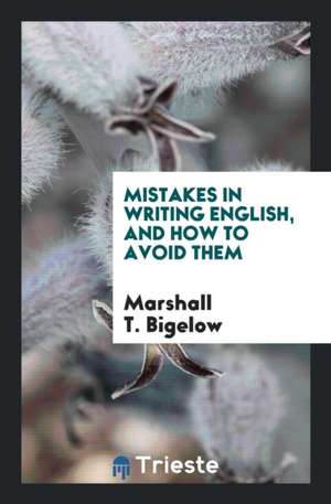 Mistakes in Writing English, and How to Avoid Them de Marshall T. Bigelow