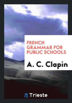 French Grammar for Public Schools de A. C. Clapin