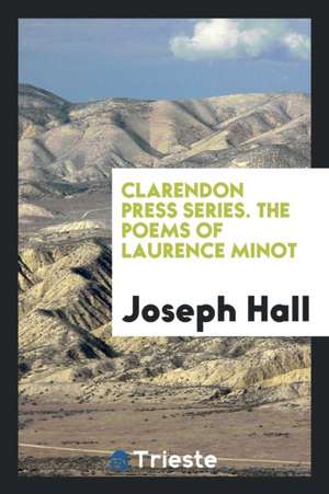 Clarendon Press Series. the Poems of Laurence Minot de Joseph Hall