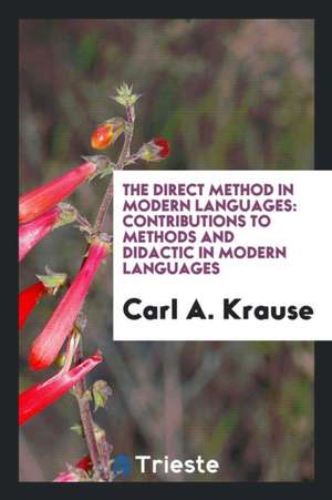 The Direct Method in Modern Languages: Contributions to Methods and Didactic in Modern Languages de Carl A. Krause