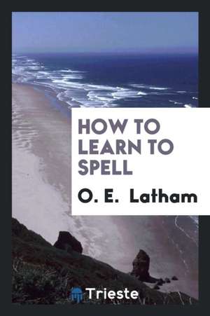 How to Learn to Spell de O. E. Latham