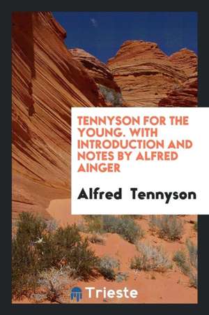 Tennyson for the Young. with Introduction and Notes by Alfred Ainger de Alfred Tennyson