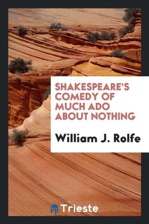 Shakespeare's Comedy of Much ADO about Nothing de William J. Rolfe