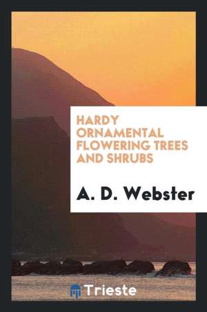 Hardy Ornamental Flowering Trees and Shrubs de A. D. Webster