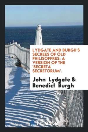 Lydgate and Burgh's Secrees of Old Philisoffres: A Version of the 'secreta Secretorum'. de John Lydgate