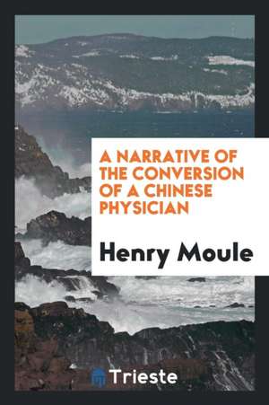 A Narrative of the Conversion of a Chinese Physician de Henry Moule