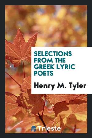 Selections from the Greek Lyric Poets de Henry M. Tyler