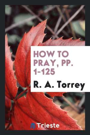 How to Pray, Pp. 1-125 de Ra Torrey